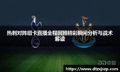 热刺对阵纽卡直播全程回顾精彩瞬间分析与战术解读